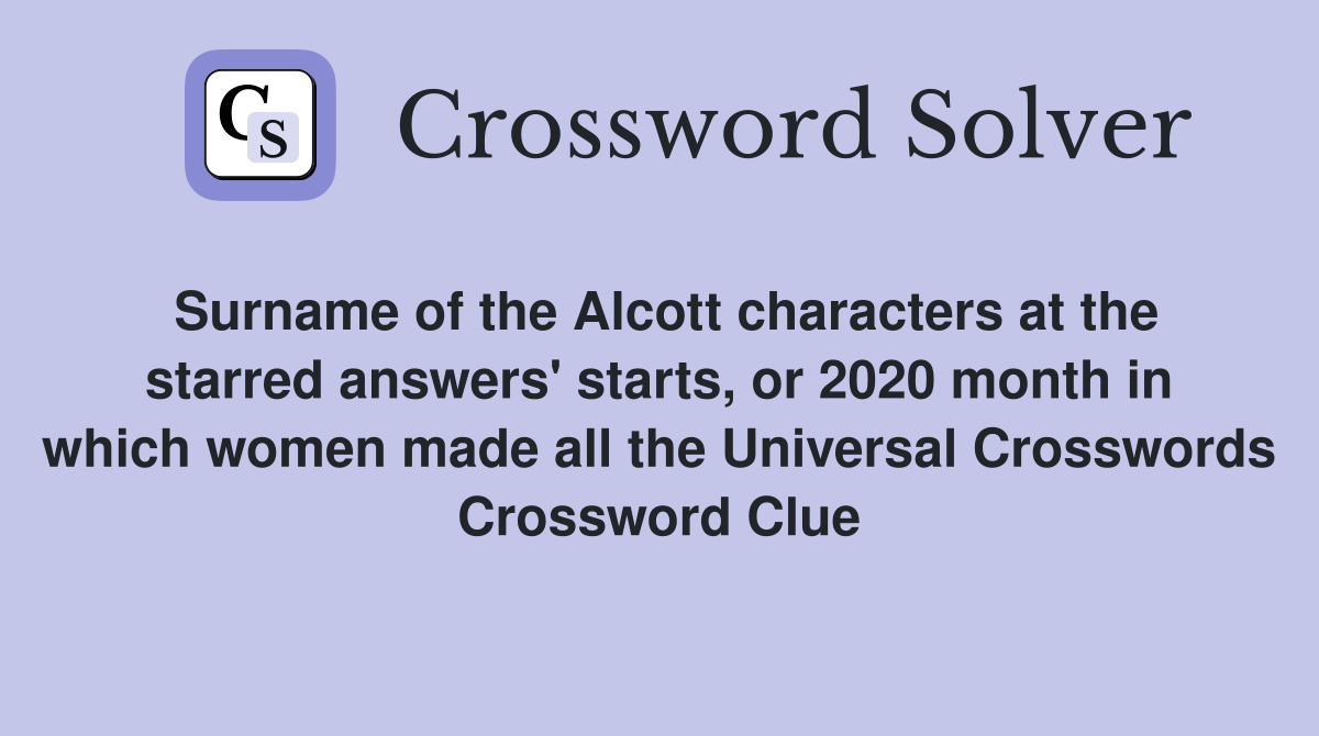 Surname of the Alcott characters at the starred answers' starts, or 2020 month in which women made all the Universal Crosswords Crossword Clue