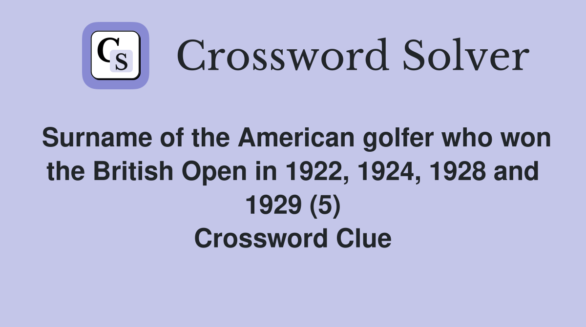 Surname of the American golfer who won the British Open in 1922, 1924, 1928 and 1929 (5) Crossword Clue