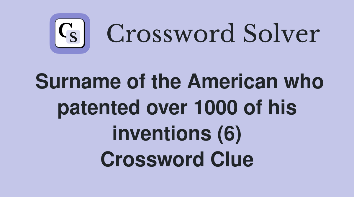 Surname of the American who patented over 1000 of his inventions (6) Crossword Clue