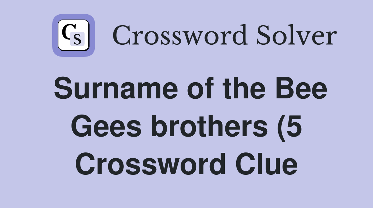Surname of the Bee Gees brothers (5) Crossword Clue Answers Surname of the Bee Gees brothers (5) Crossword Clue Answers