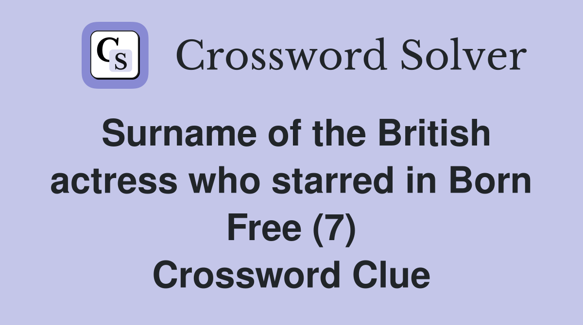 Surname of the British actress who starred in Born Free (7) Crossword Clue