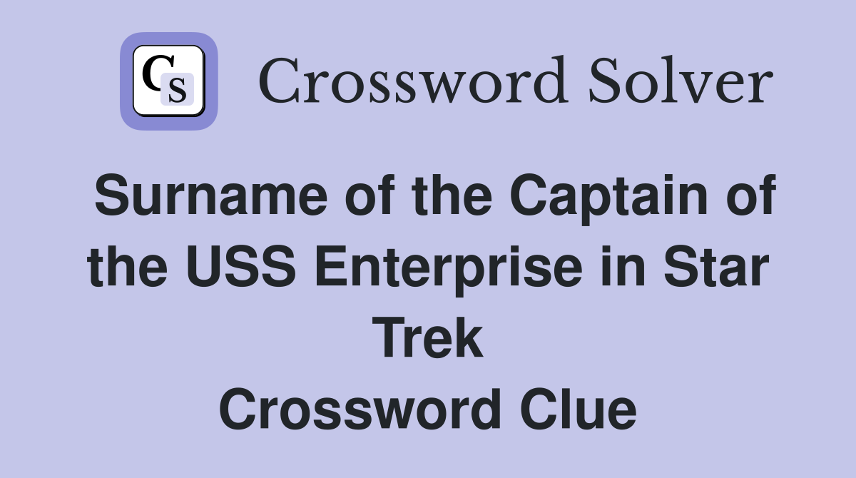 Surname of the Captain of the USS Enterprise in Star Trek Crossword Clue