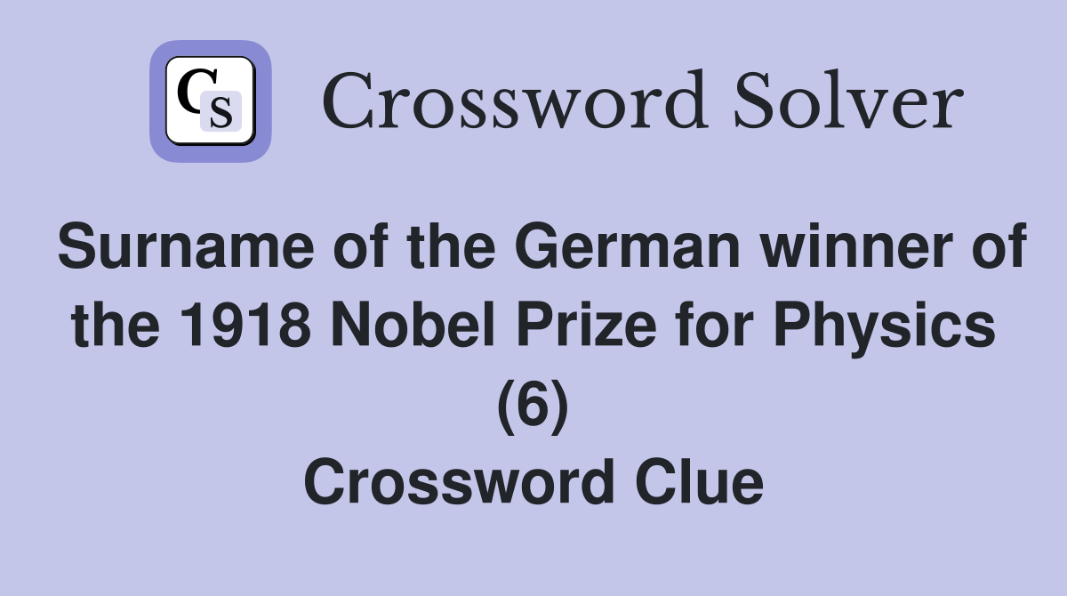 Surname of the German winner of the 1918 Nobel Prize for Physics (6) Crossword Clue