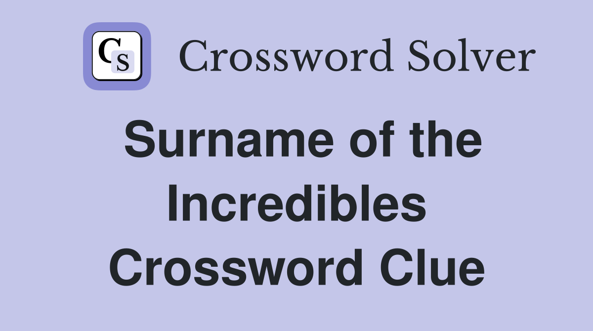 Surname of the Incredibles Crossword Clue
