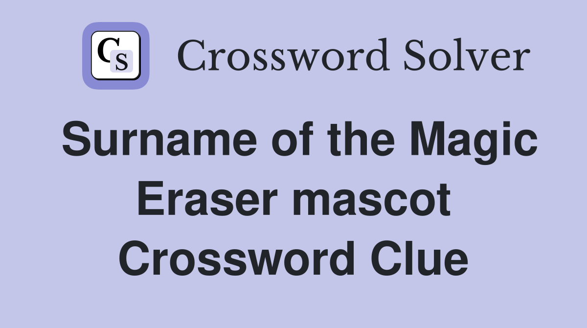 Surname of the Magic Eraser mascot Crossword Clue
