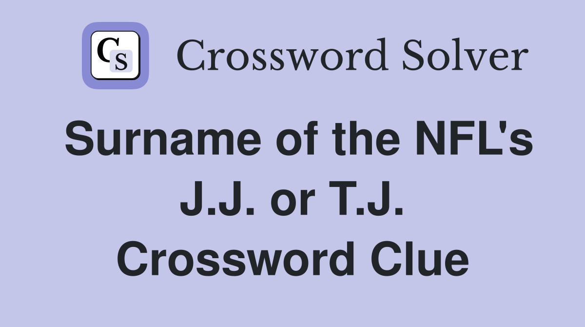 Surname of the NFL's J.J. or T.J. Crossword Clue
