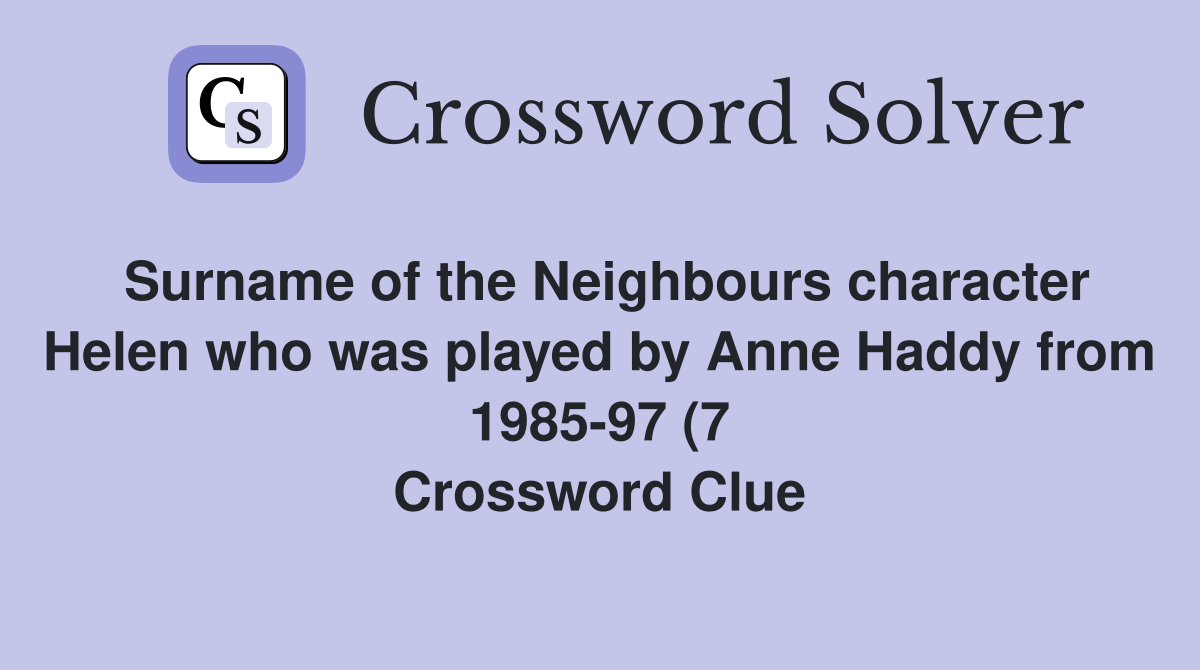 Surname of the Neighbours character Helen who was played by Anne Haddy Surname of the Neighbours character Helen who was played by Anne Haddy