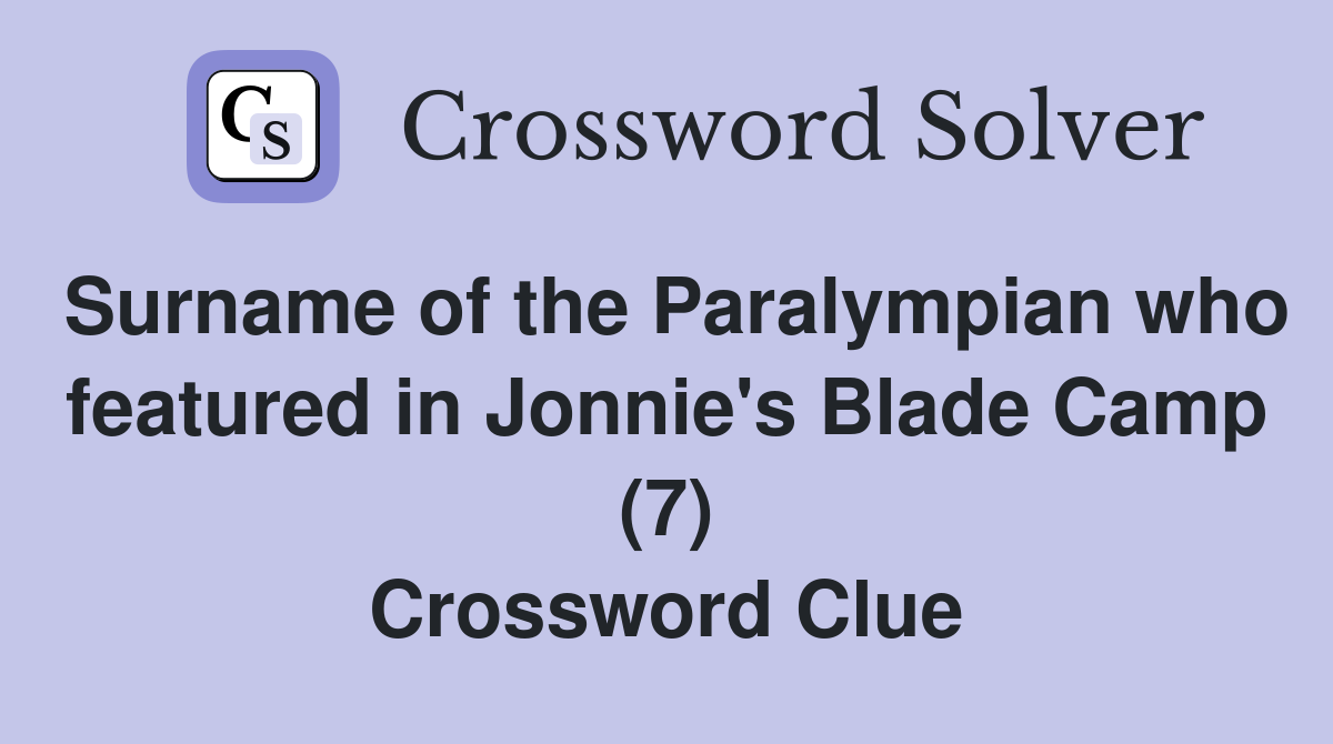 Surname of the Paralympian who featured in Jonnie's Blade Camp (7) Crossword Clue