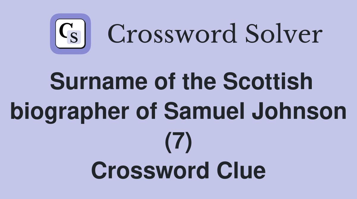 Surname of the Scottish biographer of Samuel Johnson (7) Crossword Clue