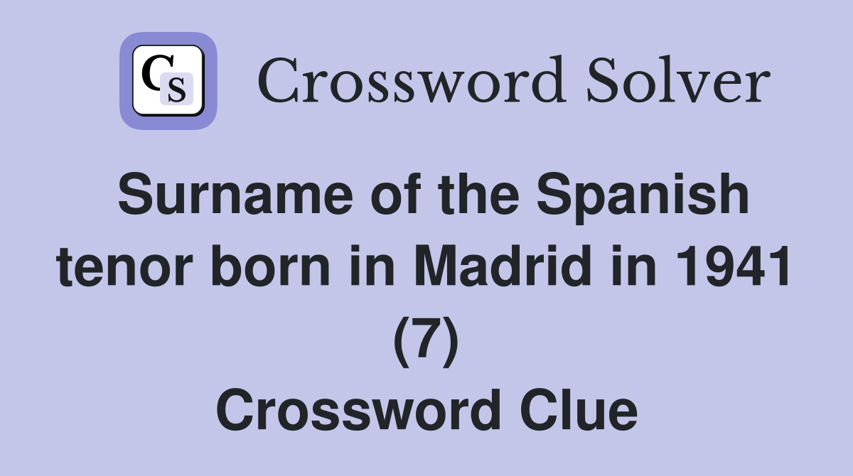 Surname of the Spanish tenor born in Madrid in 1941 (7) Crossword Clue