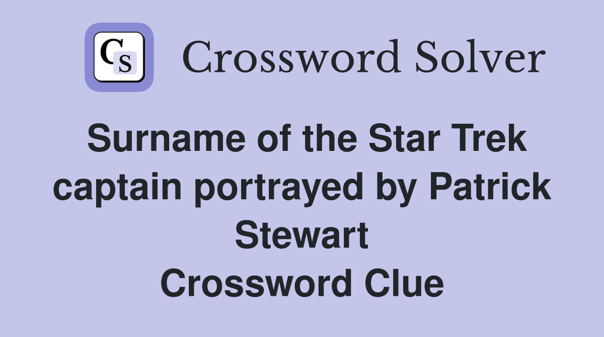 Surname of the Star Trek captain portrayed by Patrick Stewart Crossword Clue