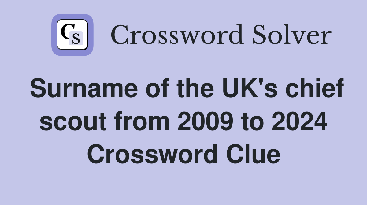 Surname of the UK's chief scout from 2009 to 2024 Crossword Clue