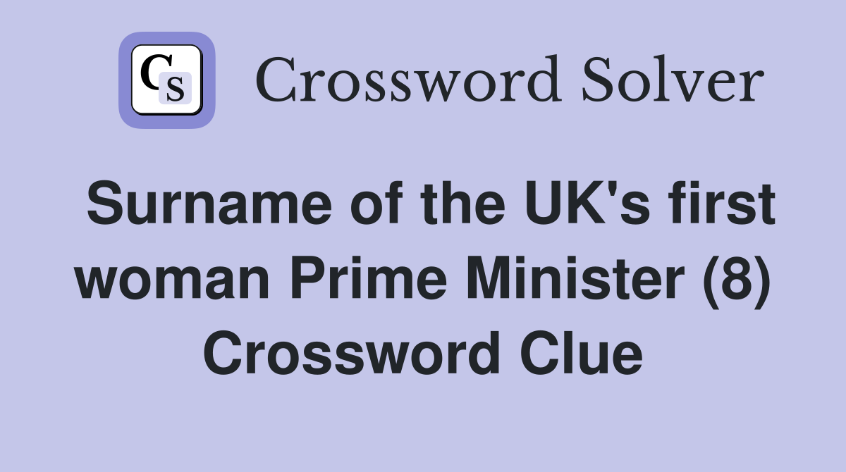 Surname of the UK's first woman Prime Minister (8) Crossword Clue