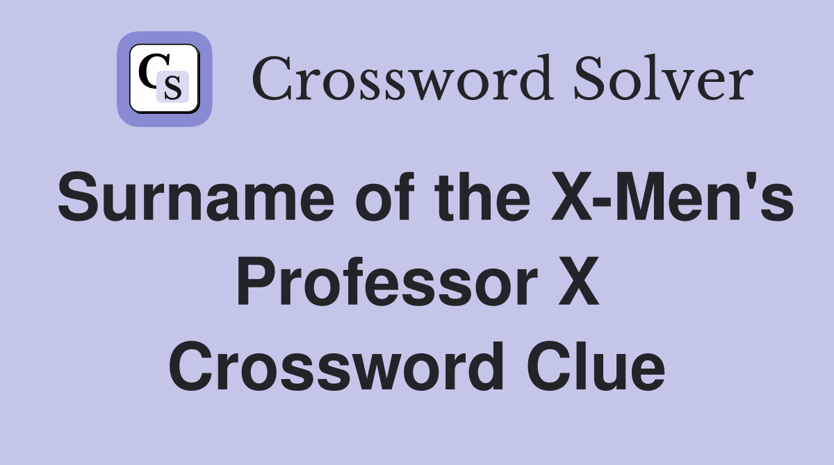 Surname of the X-Men's Professor X Crossword Clue