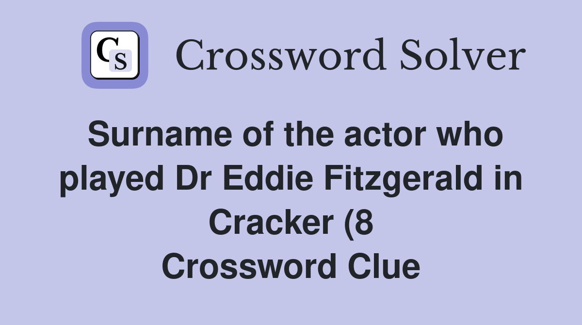 Surname of the actor who played Dr Eddie Fitzgerald in Cracker (8 Surname of the actor who played Dr Eddie Fitzgerald in Cracker (8