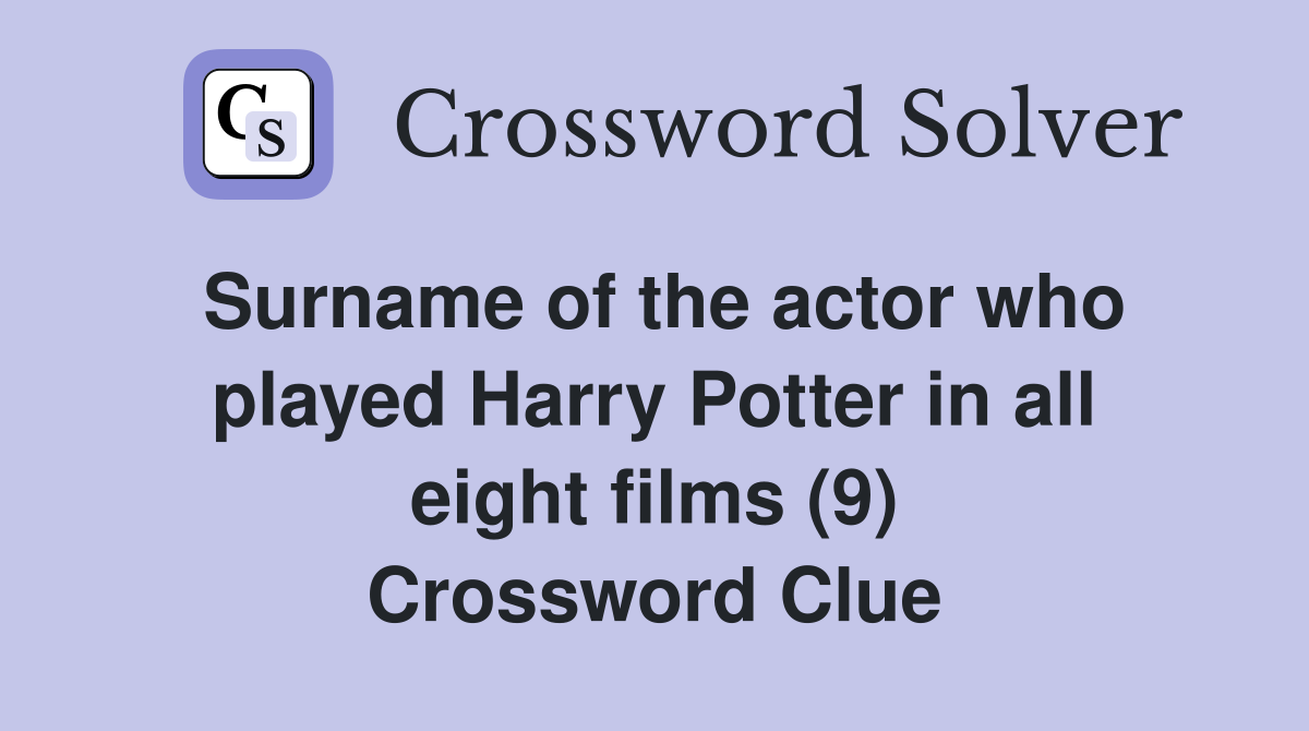 Surname of the actor who played Harry Potter in all eight films (9) Crossword Clue