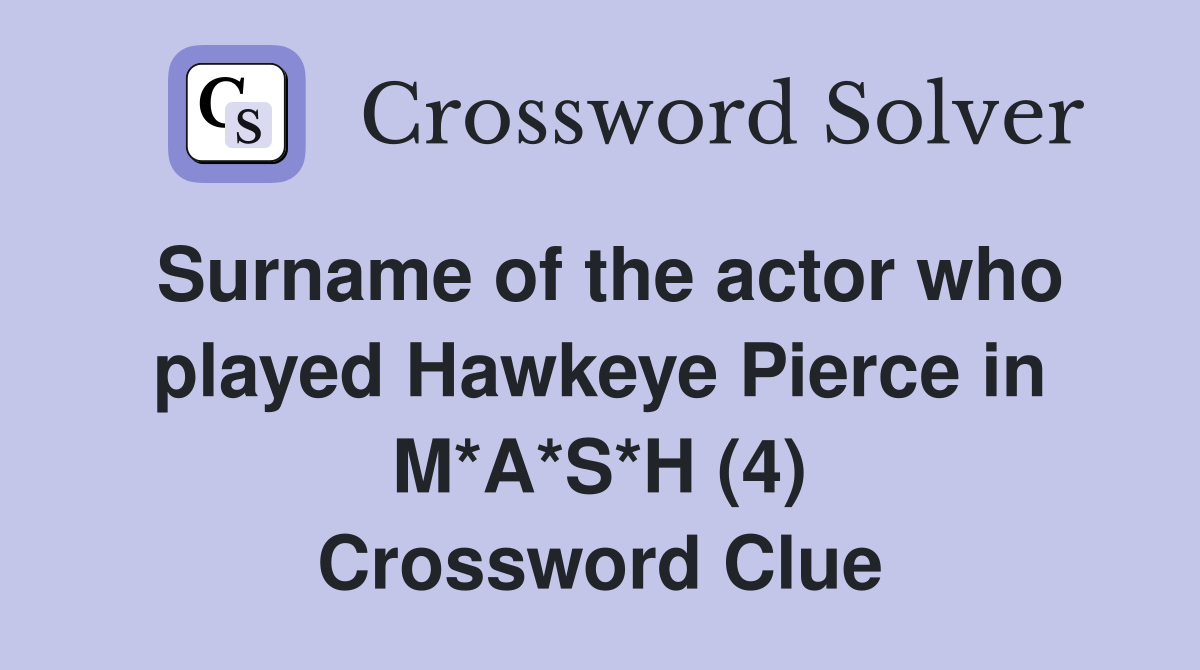 Surname of the actor who played Hawkeye Pierce in M*A*S*H (4) Crossword Clue