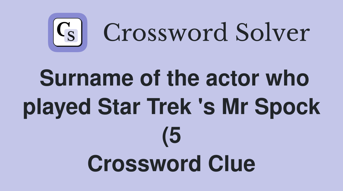 Surname of the actor who played Star Trek #39 s Mr Spock (5) Crossword Surname of the actor who played Star Trek #39 s Mr Spock (5) Crossword