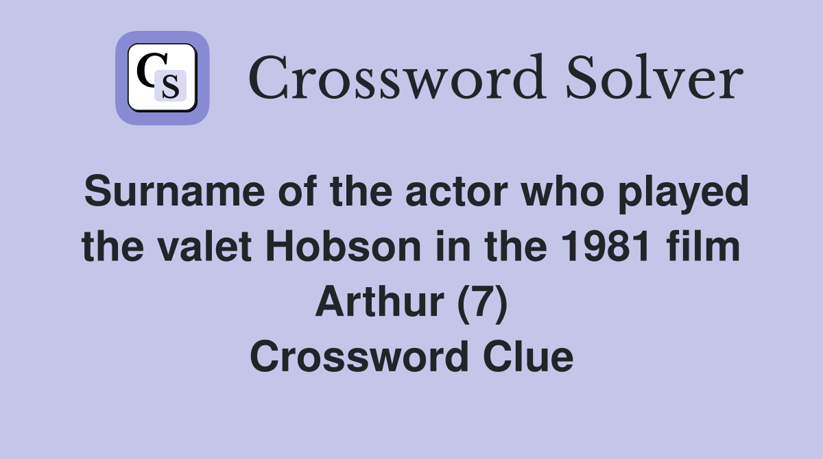 Surname of the actor who played the valet Hobson in the 1981 film Arthur (7) Crossword Clue