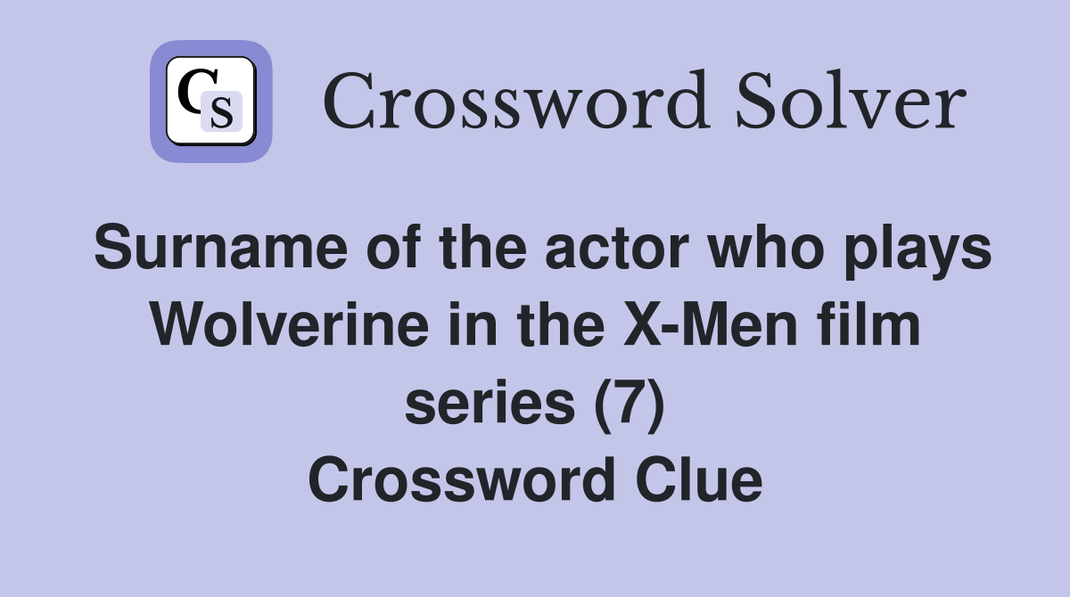 Surname of the actor who plays Wolverine in the X-Men film series (7) Crossword Clue