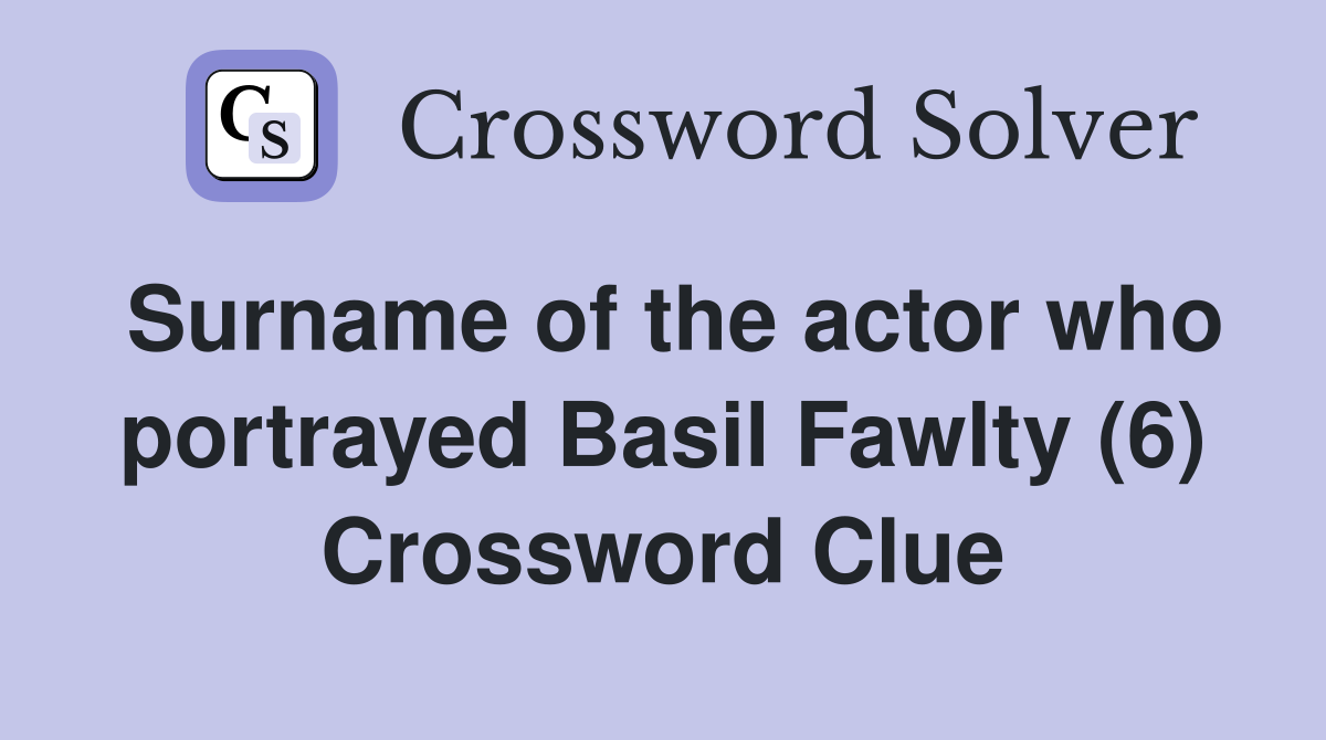 Surname of the actor who portrayed Basil Fawlty (6) Crossword Clue
