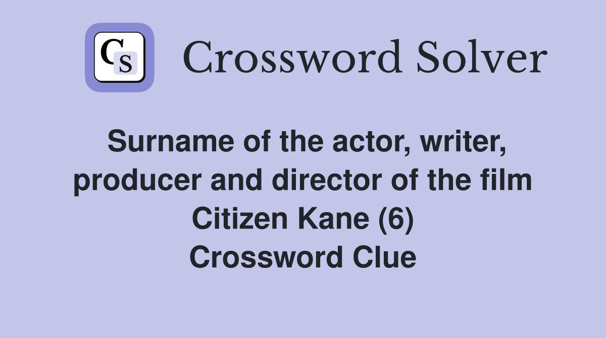 Surname of the actor, writer, producer and director of the film Citizen Kane (6) Crossword Clue