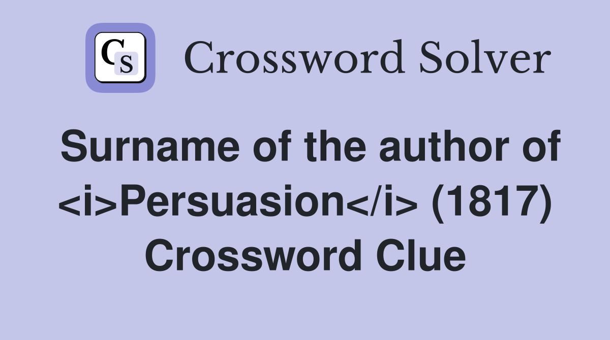 Surname of the author of <i>Persuasion</i> (1817) Crossword Clue