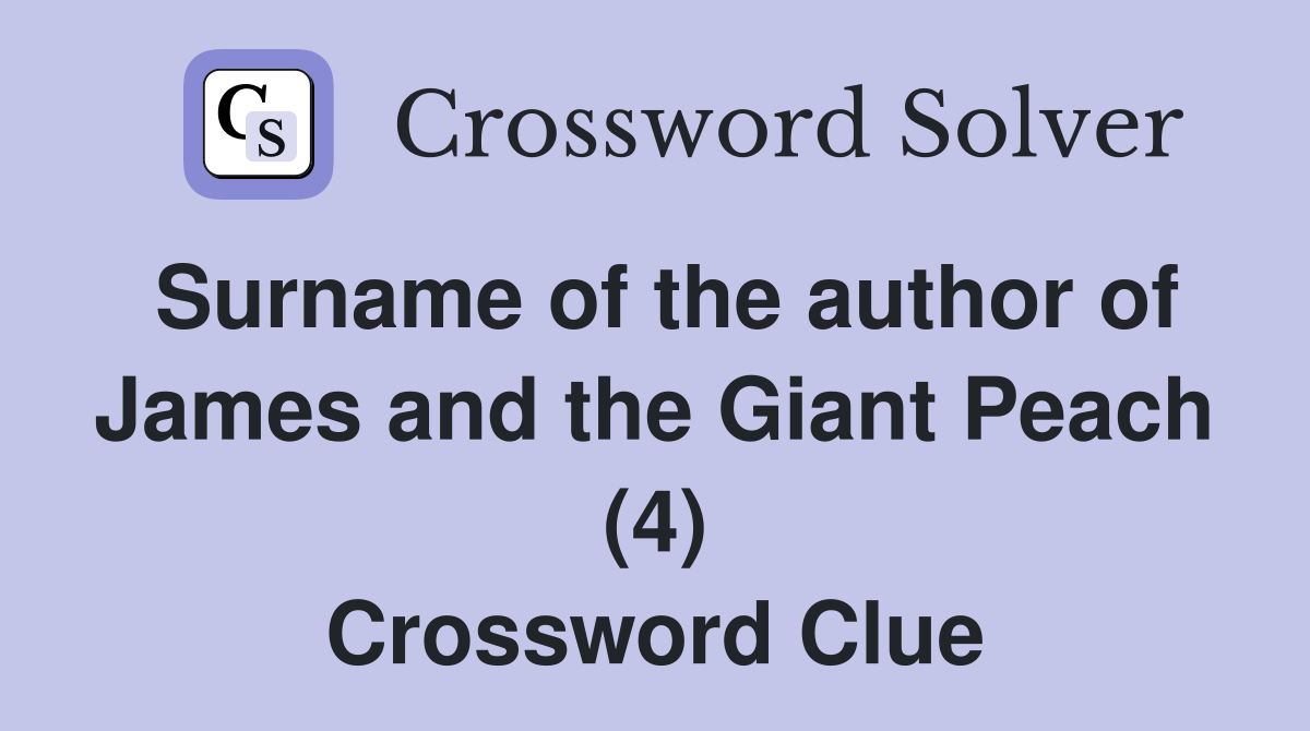 Surname of the author of James and the Giant Peach (4) Crossword Clue