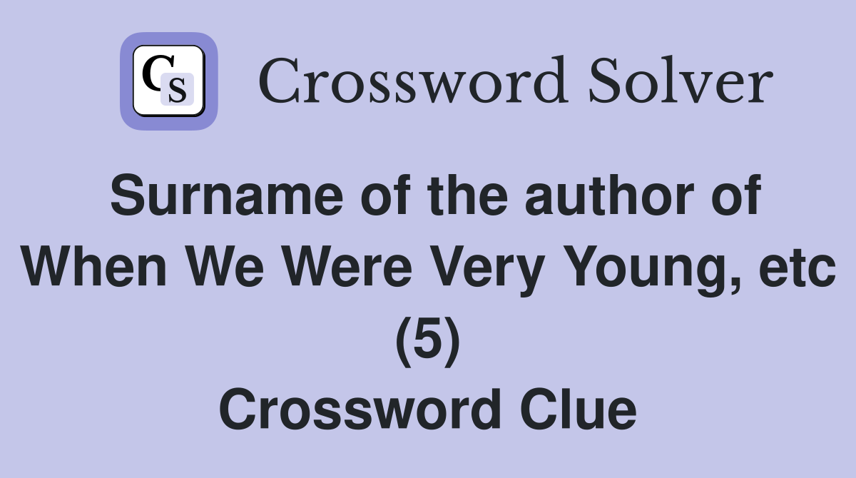 Surname of the author of When We Were Very Young, etc (5) Crossword Clue