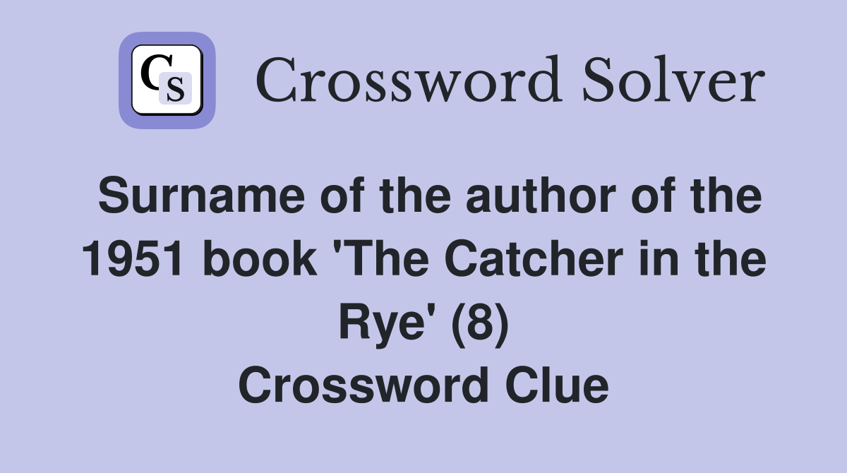 Surname of the author of the 1951 book 'The Catcher in the Rye' (8) Crossword Clue
