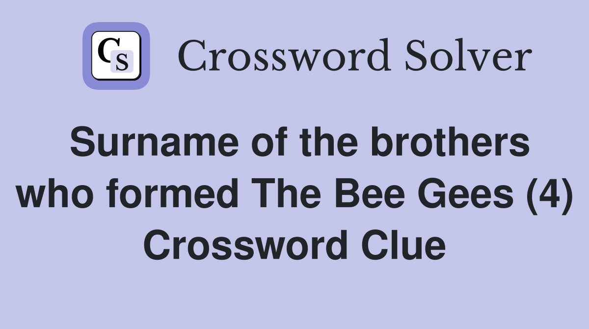 Surname of the brothers who formed The Bee Gees (4) Crossword Clue