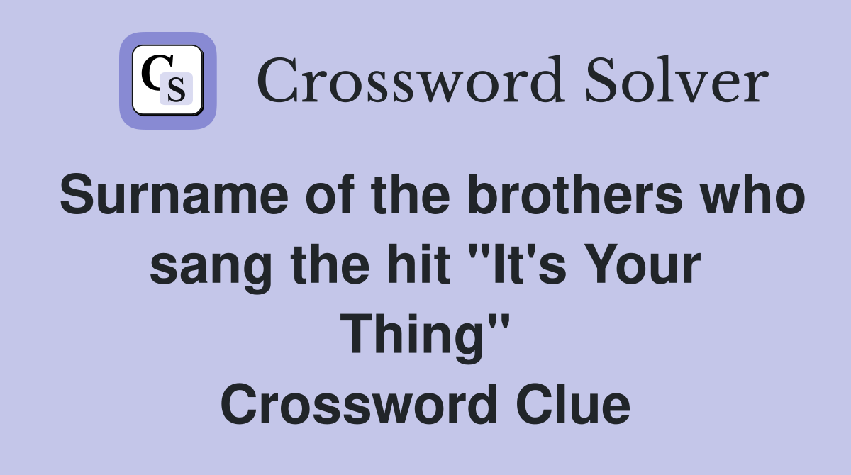 Surname of the brothers who sang the hit "It's Your Thing" Crossword Clue