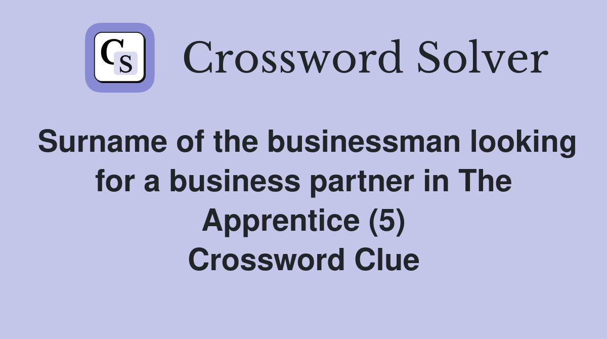 Surname of the businessman looking for a business partner in The Apprentice (5) Crossword Clue