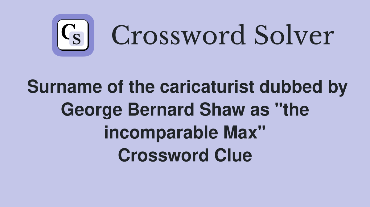 Surname of the caricaturist dubbed by George Bernard Shaw as "the incomparable Max" Crossword Clue