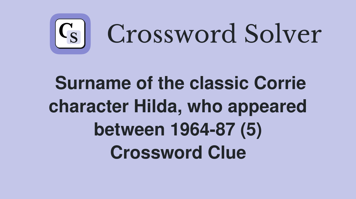Surname of the classic Corrie character Hilda, who appeared between 1964-87 (5) Crossword Clue