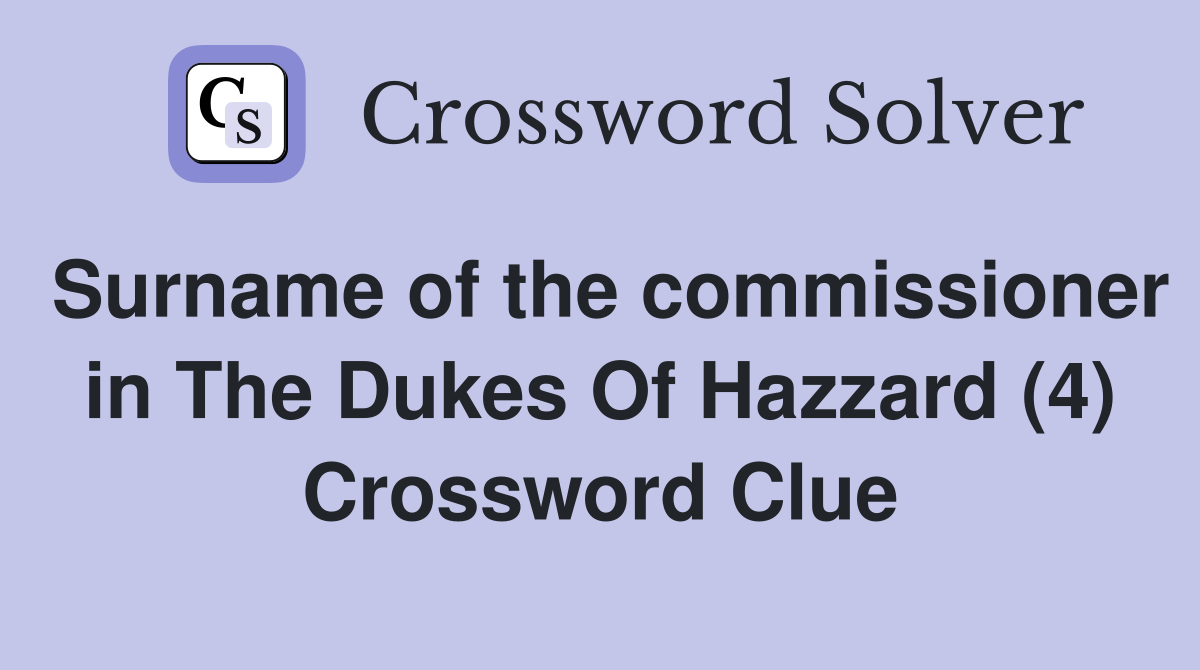 Surname of the commissioner in The Dukes Of Hazzard (4) Crossword Clue