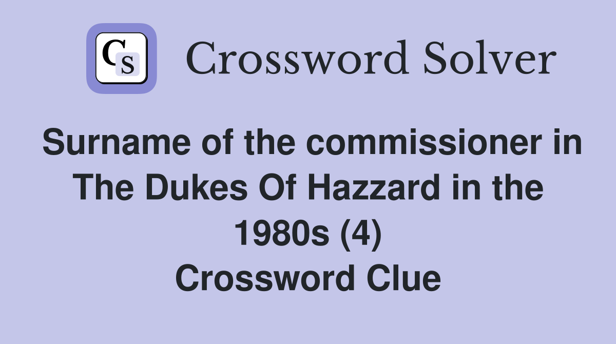 Surname of the commissioner in The Dukes Of Hazzard in the 1980s (4) Crossword Clue
