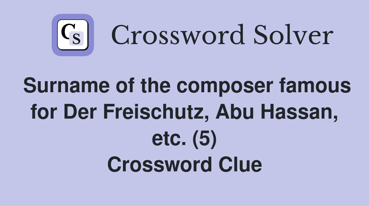 Surname of the composer famous for Der Freischutz, Abu Hassan, etc. (5) Crossword Clue
