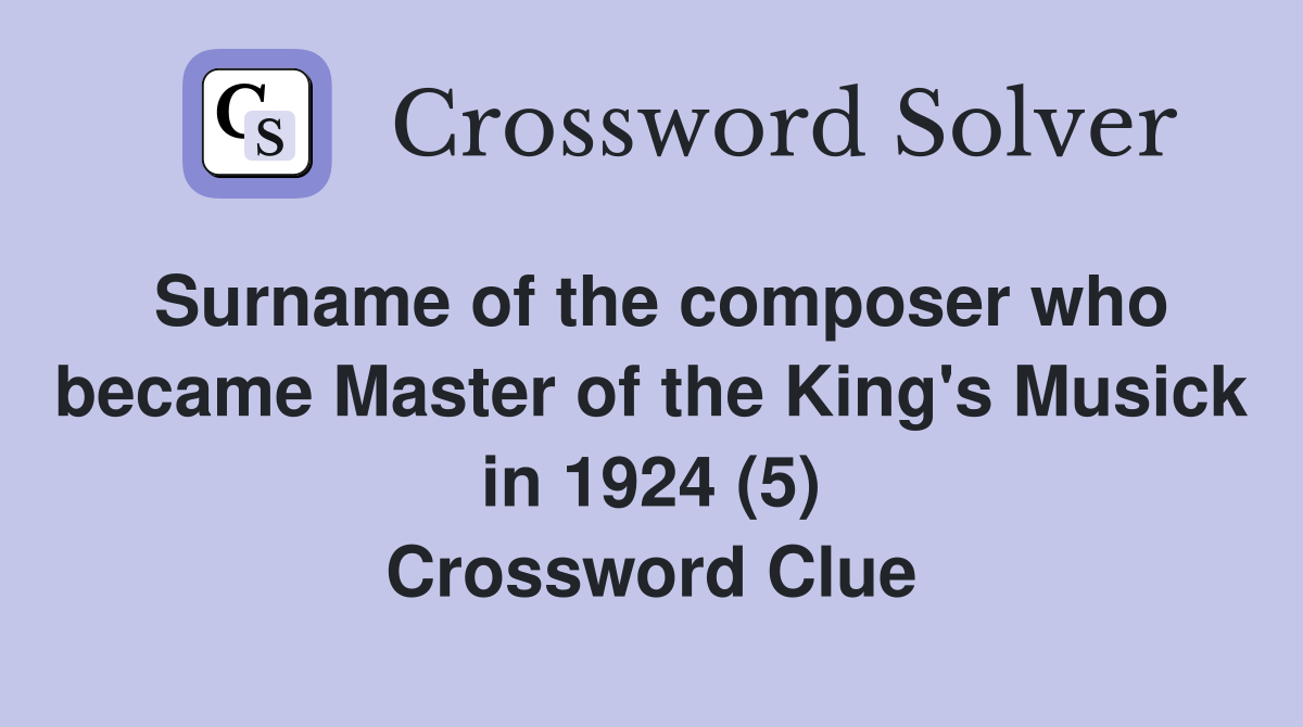 Surname of the composer who became Master of the King's Musick in 1924 (5) Crossword Clue