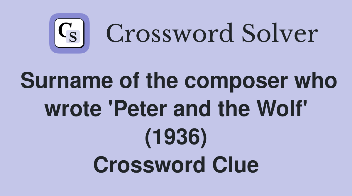 Surname of the composer who wrote 'Peter and the Wolf' (1936) Crossword Clue