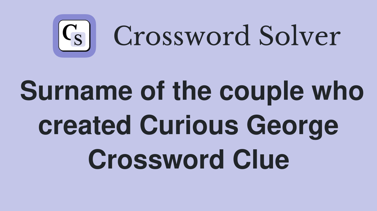 Surname of the couple who created Curious George Crossword Clue