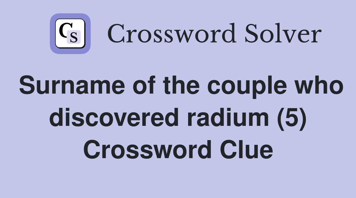 Surname of the couple who discovered radium (5) Crossword Clue
