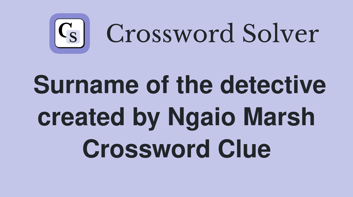 Surname of the detective created by Ngaio Marsh Crossword Clue