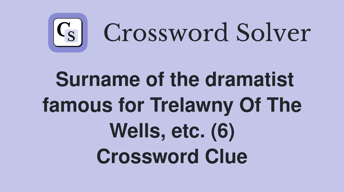 Surname of the dramatist famous for Trelawny Of The Wells, etc. (6) Crossword Clue