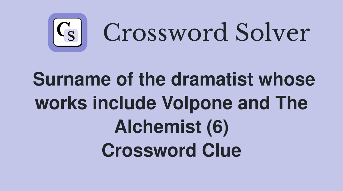 Surname of the dramatist whose works include Volpone and The Alchemist (6) Crossword Clue