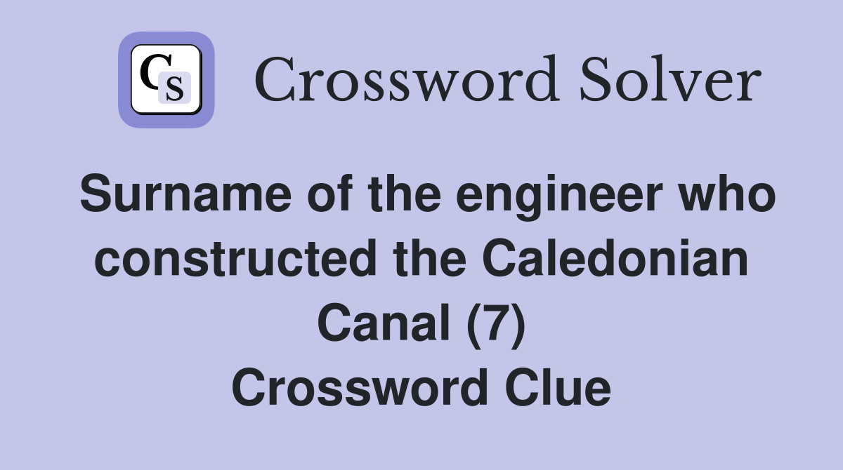 Surname of the engineer who constructed the Caledonian Canal (7) Crossword Clue