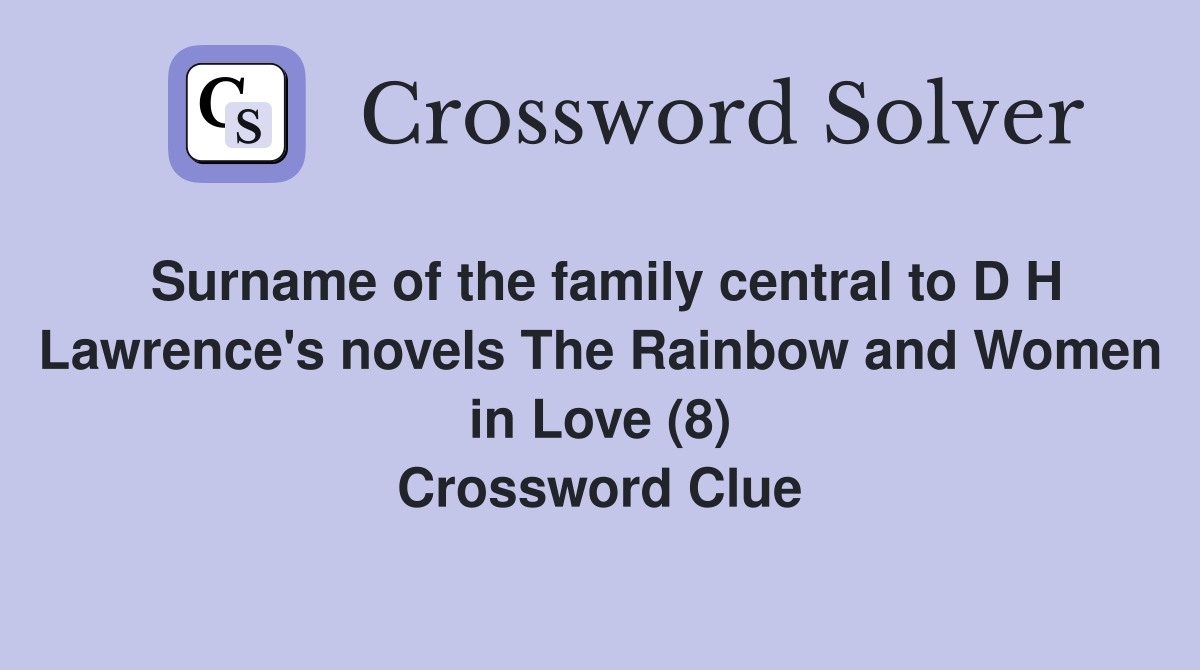 Surname of the family central to D H Lawrence's novels The Rainbow and Women in Love (8) Crossword Clue