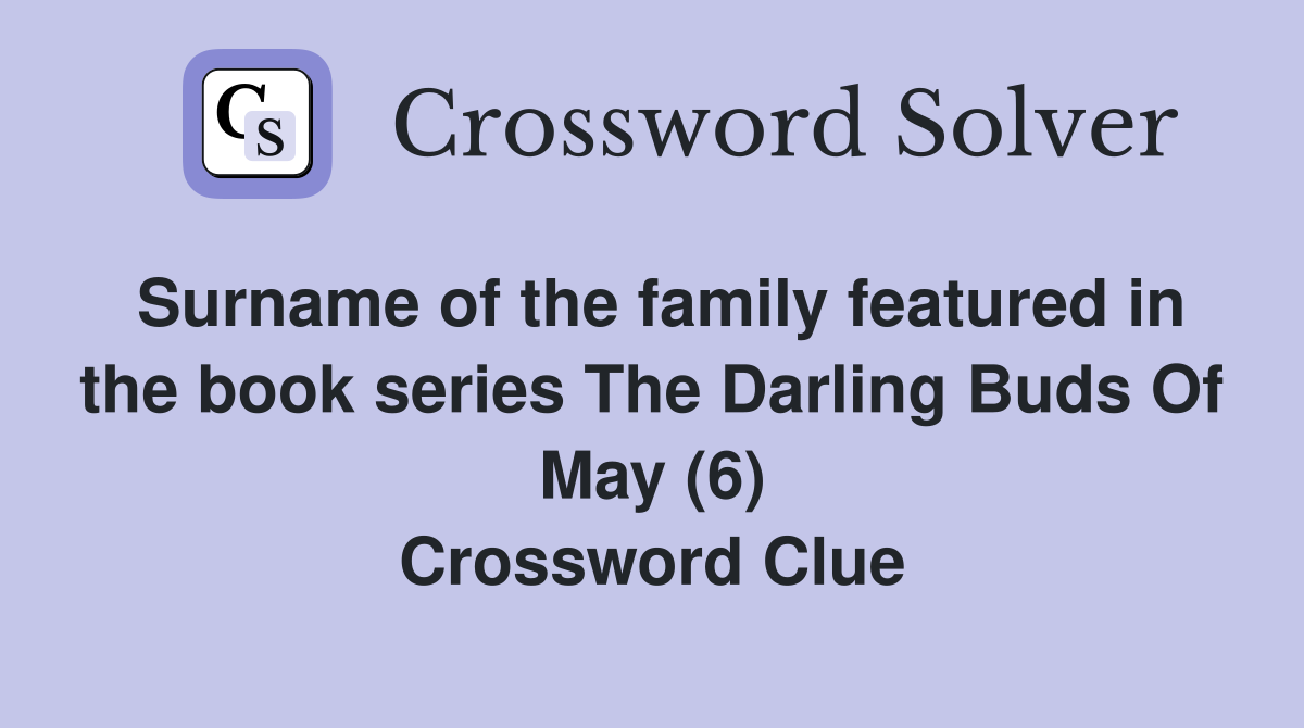 Surname of the family featured in the book series The Darling Buds Of May (6) Crossword Clue