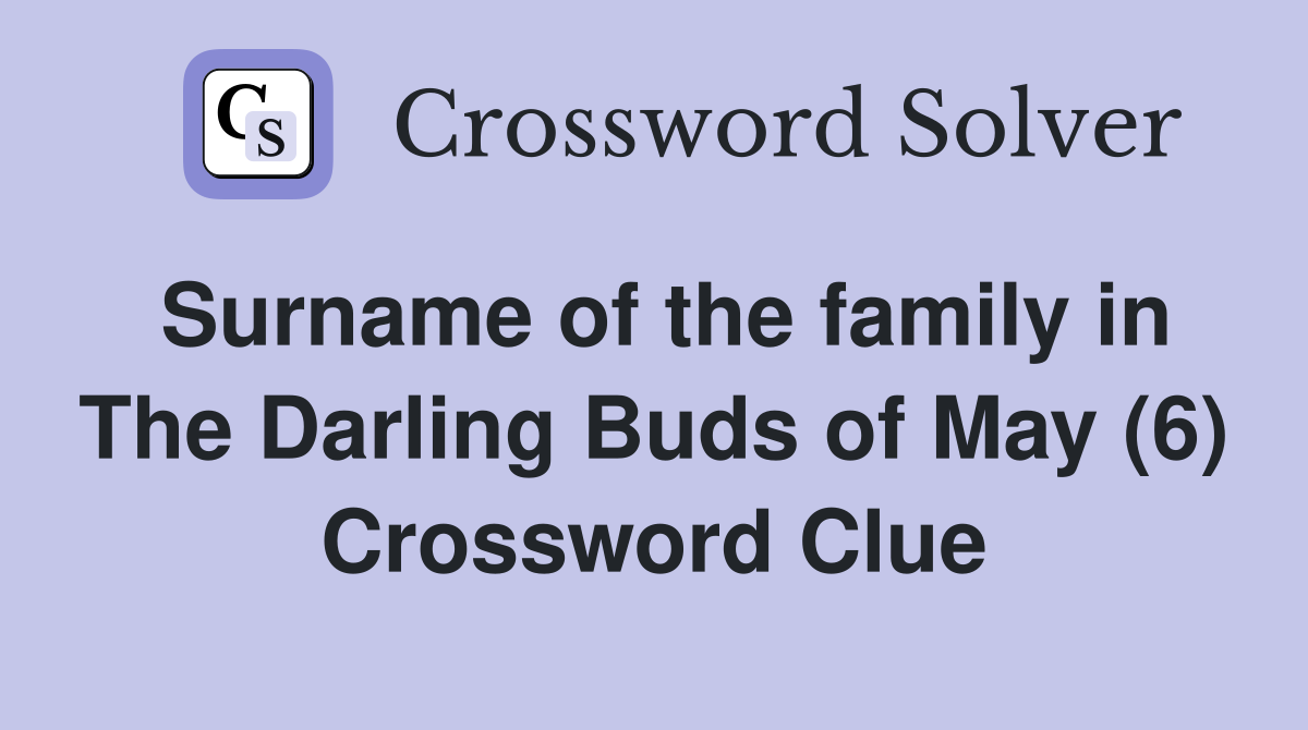 Surname of the family in The Darling Buds of May (6) Crossword Clue