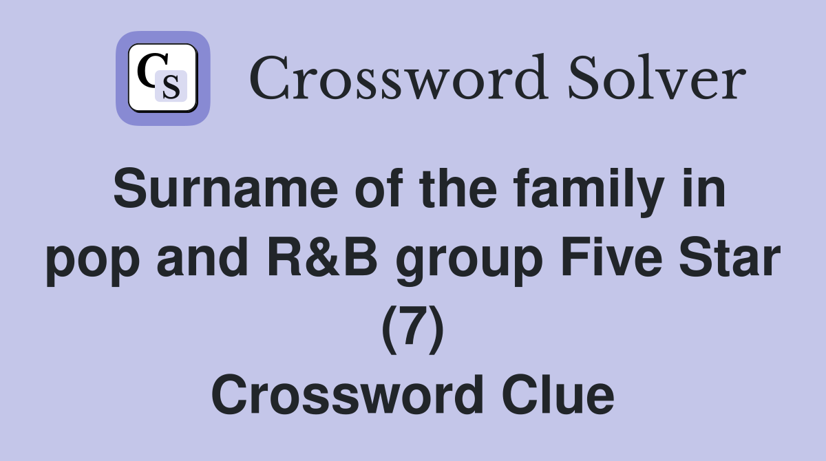 Surname of the family in pop and R&B group Five Star (7) Crossword Clue